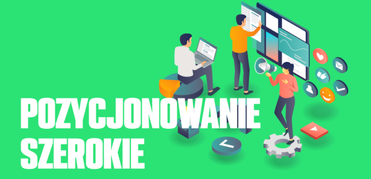 Pozycjonowanie szerokie – na czym polega i kiedy warto je stosować?