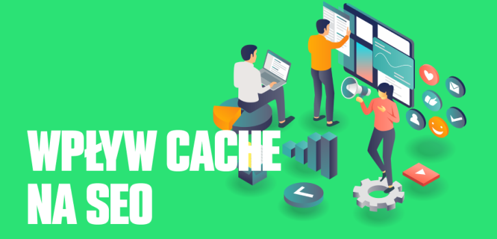 SEO a cache: jak mechanizmy cache potrafią blokować indeksację