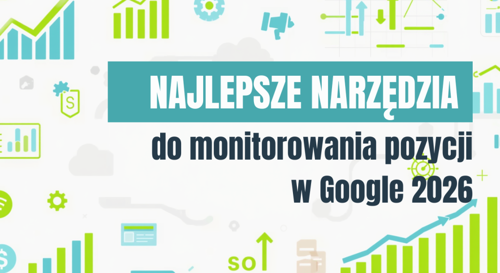 Najlepsze narzędzia do monitorowania pozycji w Google 2026 (ranking rank trackerów)